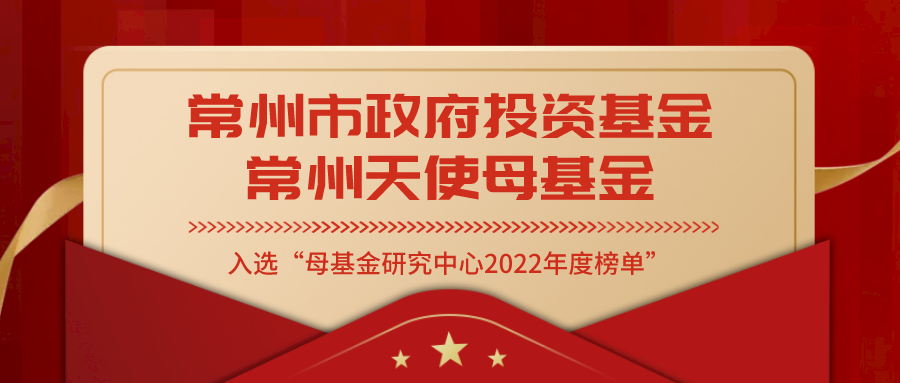 会员动态 | 常州市政府投资基金、常州天使母基金入选“母基金研究中心2022年度榜单”