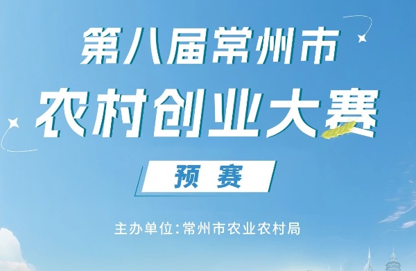 慧聚新农 智创未来 ｜ 第八届常州市农村创业大赛预赛即将开始！