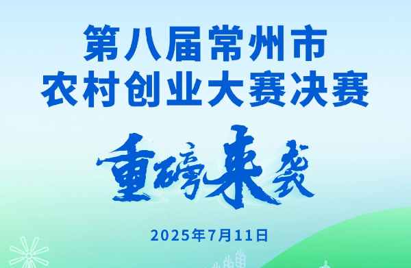 重磅来袭 | 7月11日 第八届常州市农村创业大赛决赛即将盛大启幕！
